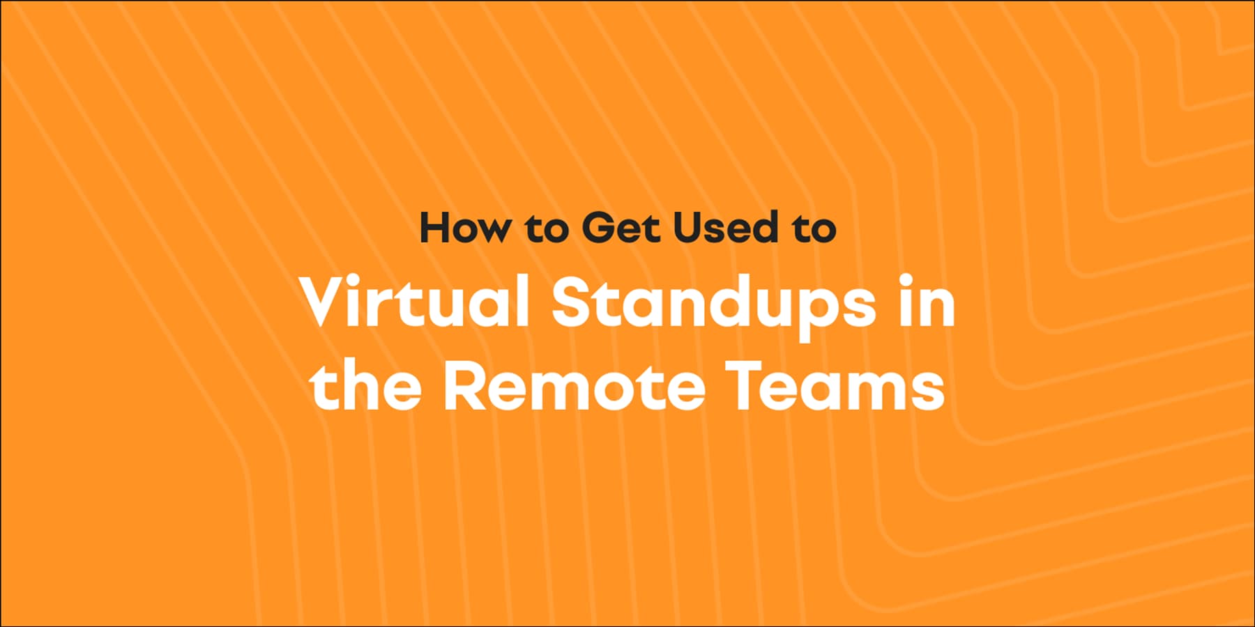 Cover image for How to Get Used to Virtual Standup Meetings in Remote Teams