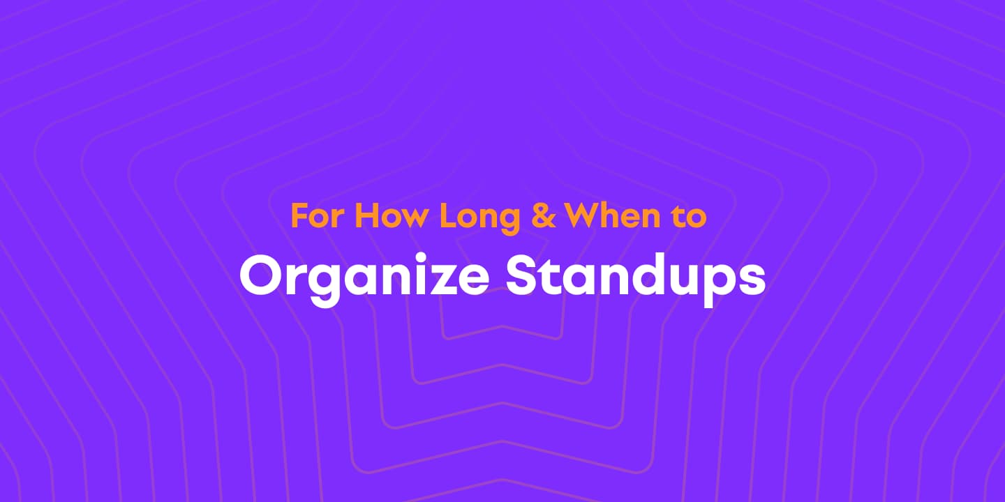 Cover image for How Long Should Standups Last & At What Time to Organize Them?